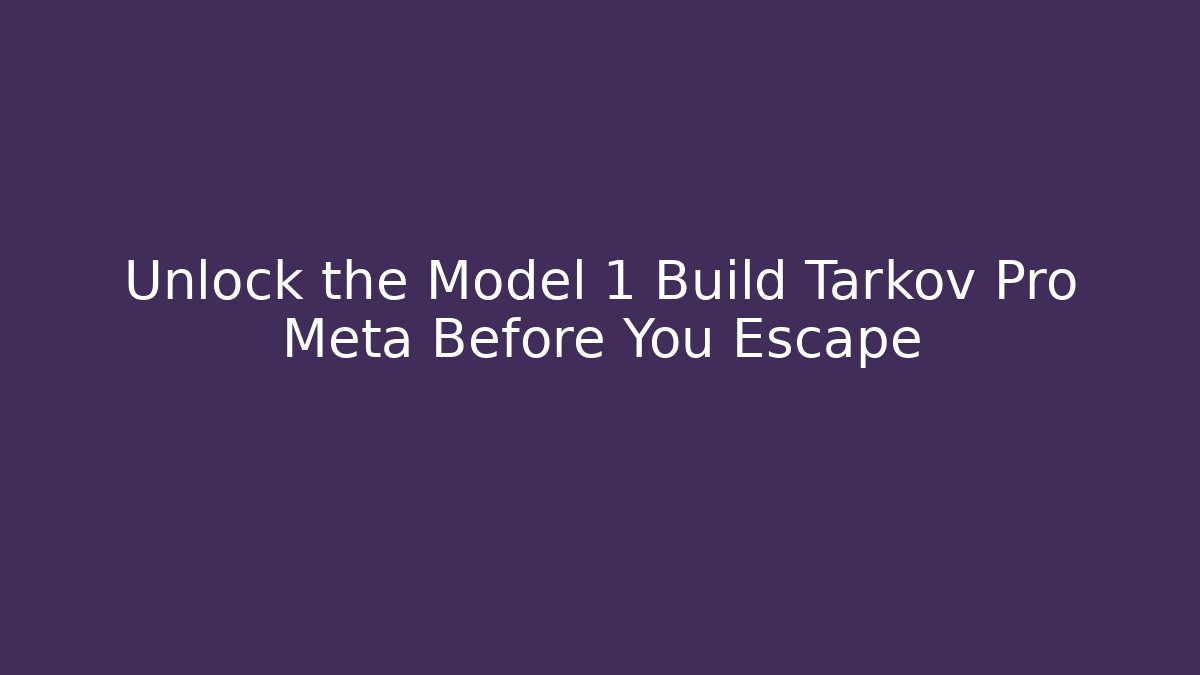 Unlock the Model 1 Build Tarkov Pro Meta Before You Escape - Sports History Weekly