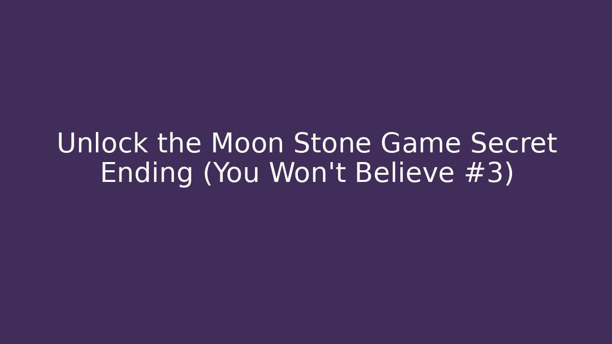 Unlock the Moon Stone Game Secret Ending (You Won't Believe #3)