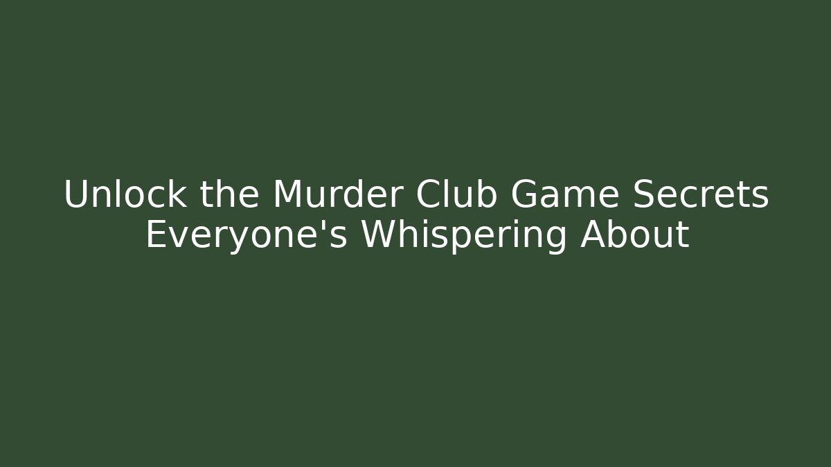 Unlock the Murder Club Game Secrets Everyone's Whispering About