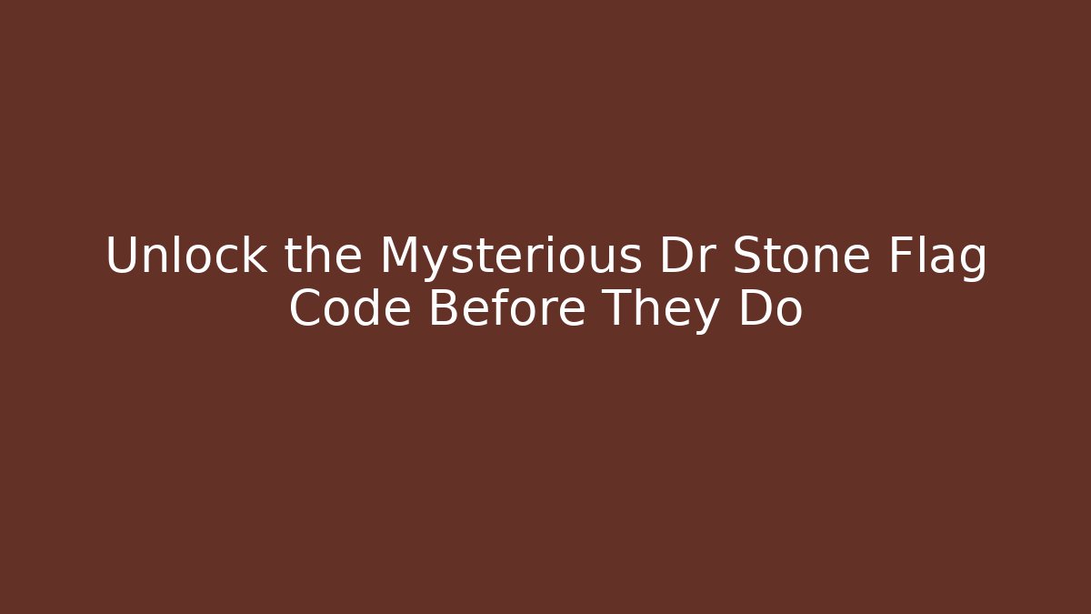 Unlock the Mysterious Dr Stone Flag Code Before They Do - Sports History Weekly