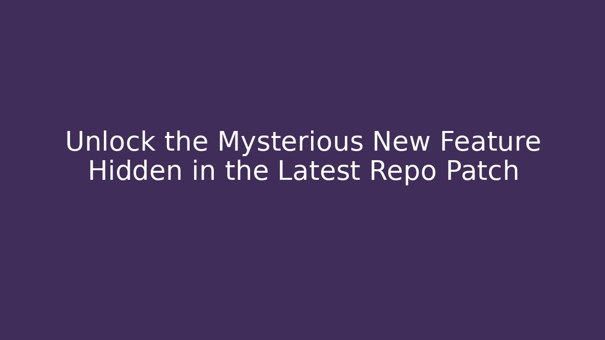 Unlock the Mysterious New Feature Hidden in the Latest Repo Patch
