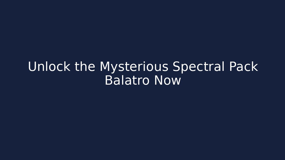 Unlock the Mysterious Spectral Pack Balatro Now