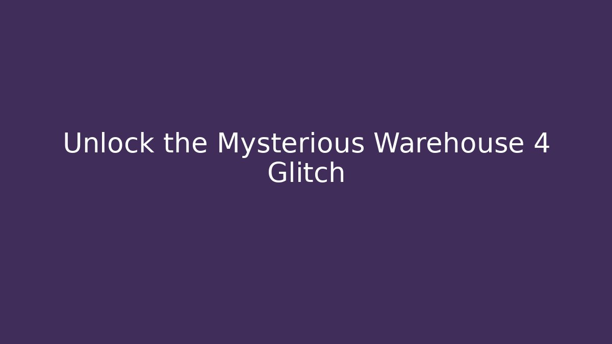 Unlock the Mysterious Warehouse 4 Glitch