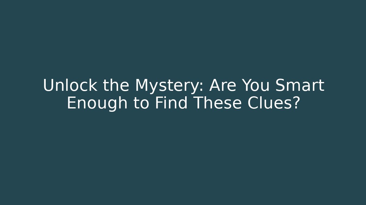 Unlock the Mystery: Are You Smart Enough to Find These Clues?