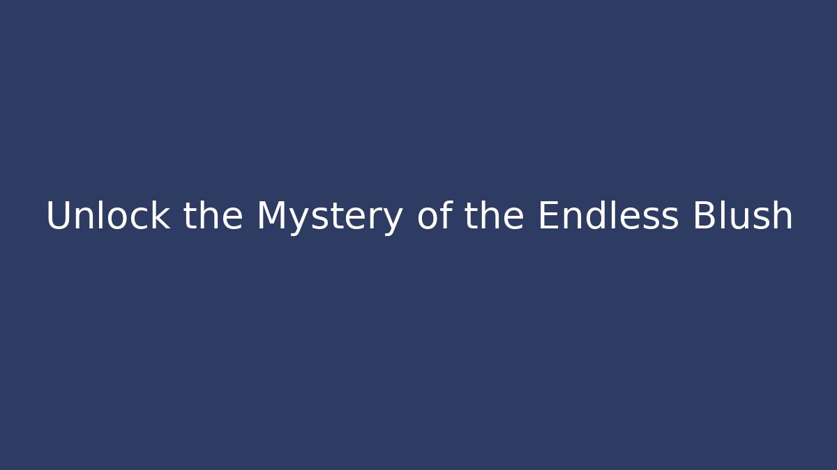 Unlock the Mystery of the Endless Blush