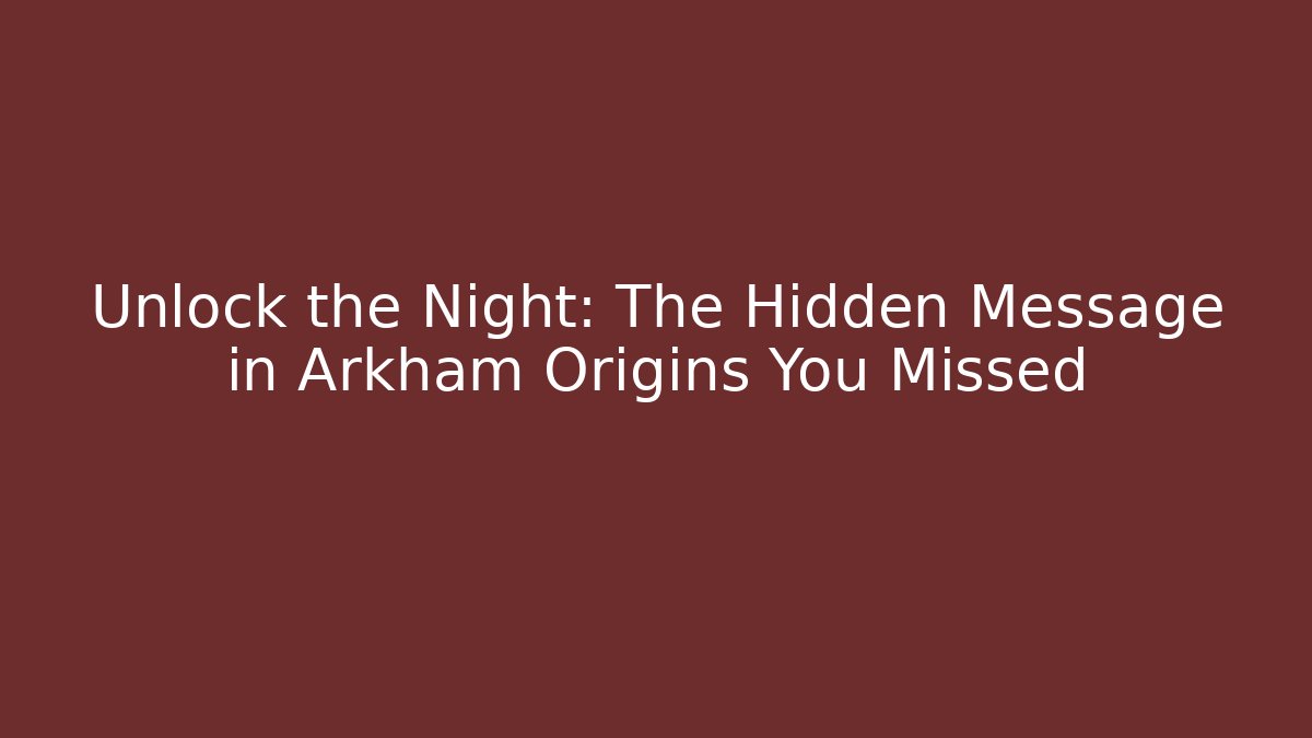 Unlock the Night: The Hidden Message in Arkham Origins You Missed