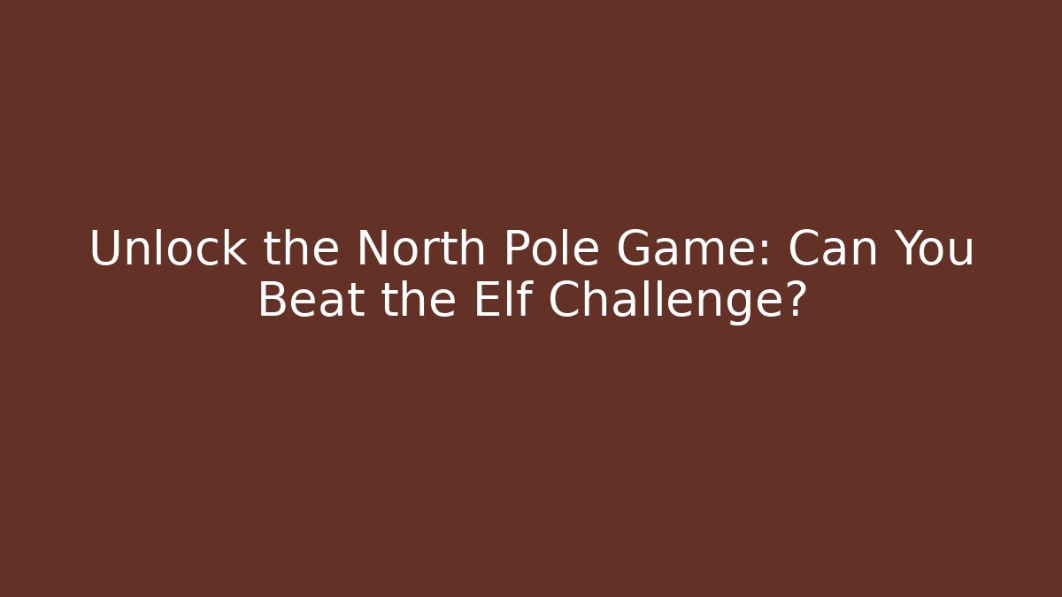 Unlock the North Pole Game: Can You Beat the Elf Challenge?