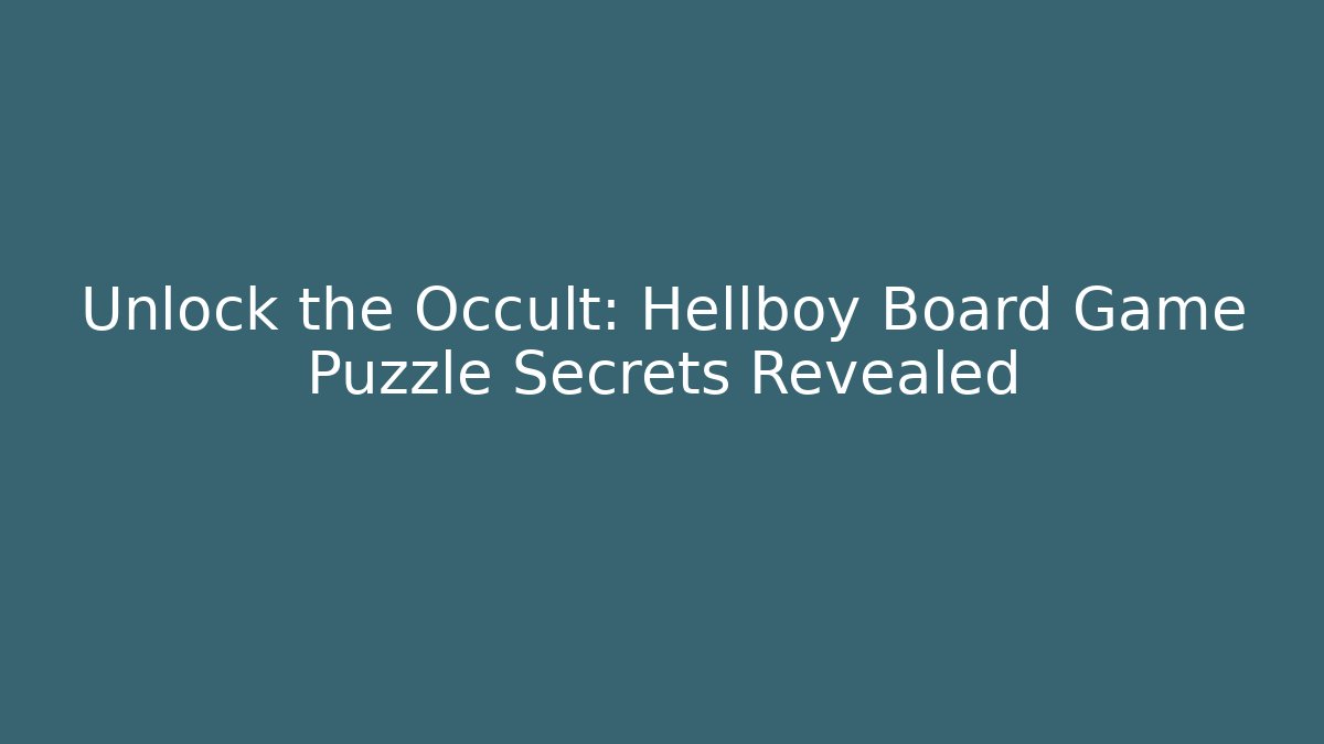 Unlock the Occult: Hellboy Board Game Puzzle Secrets Revealed