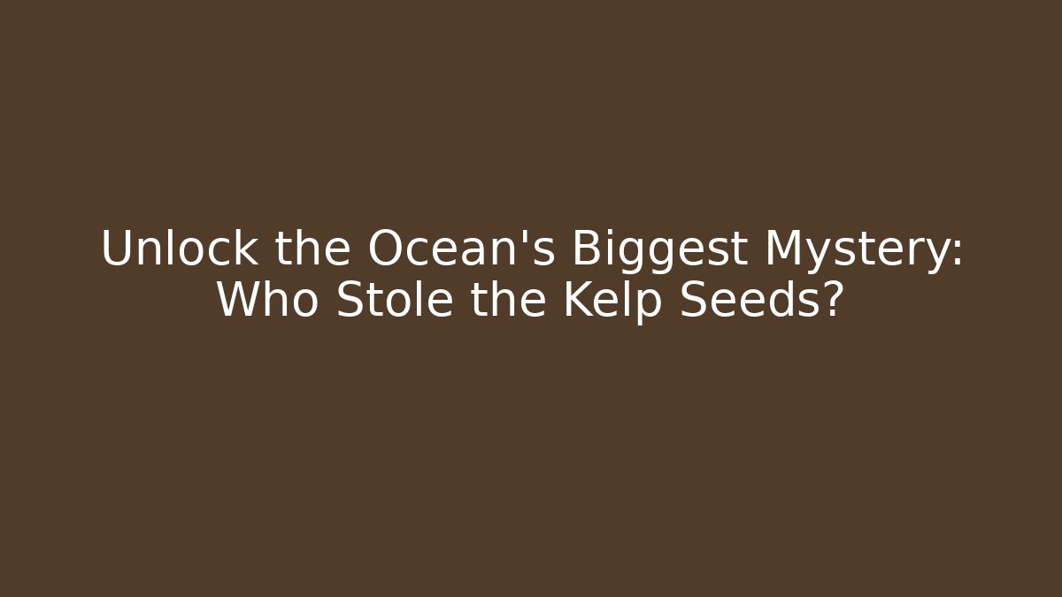 Unlock the Ocean's Biggest Mystery: Who Stole the Kelp Seeds?