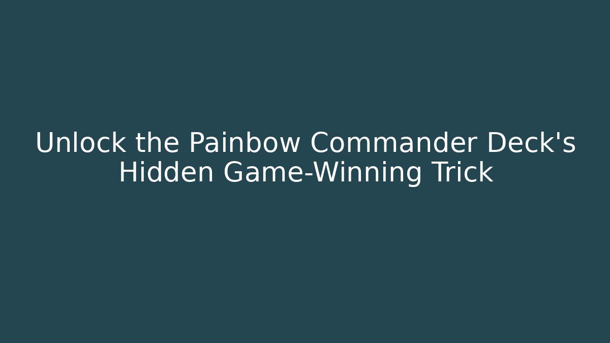 Unlock the Painbow Commander Deck’s Hidden Game-Winning Trick