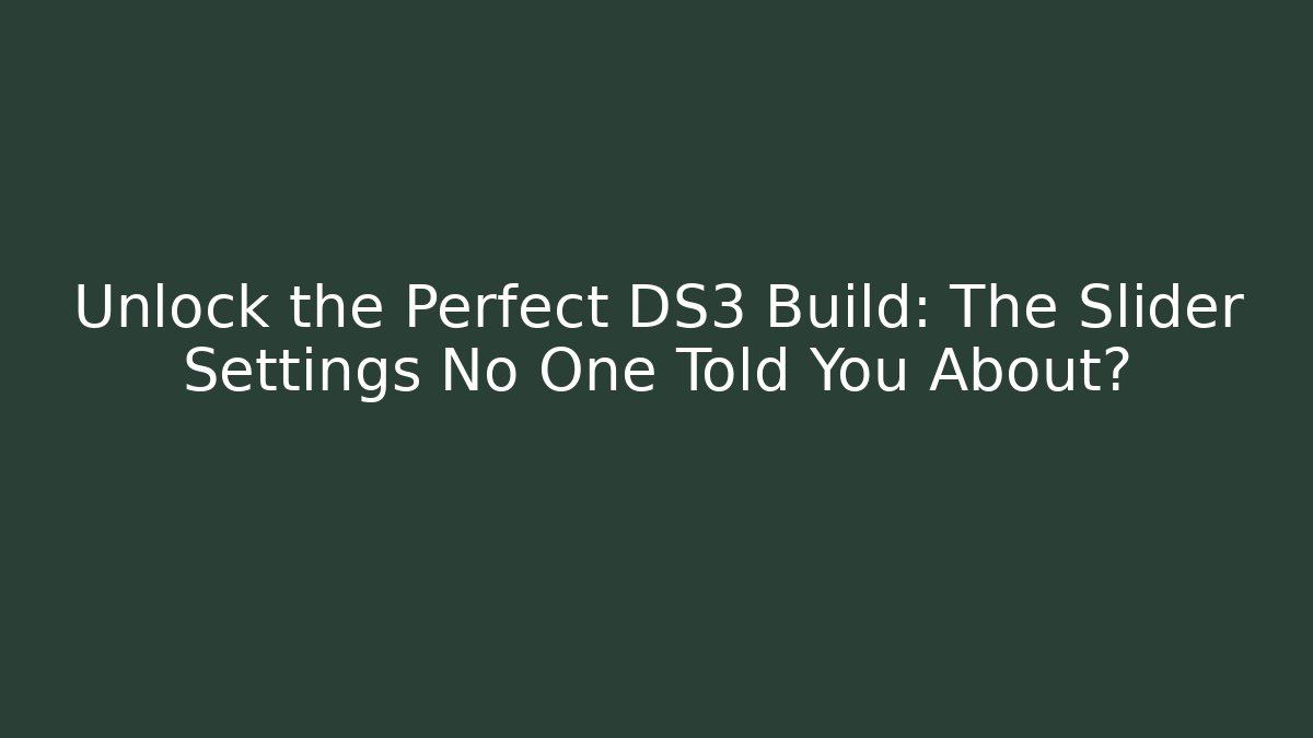 Unlock the Perfect DS3 Build: The Slider Settings No One Told You About?