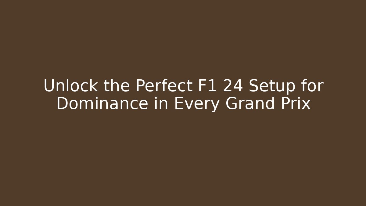 Unlock the Perfect F1 24 Setup for Dominance in Every Grand Prix