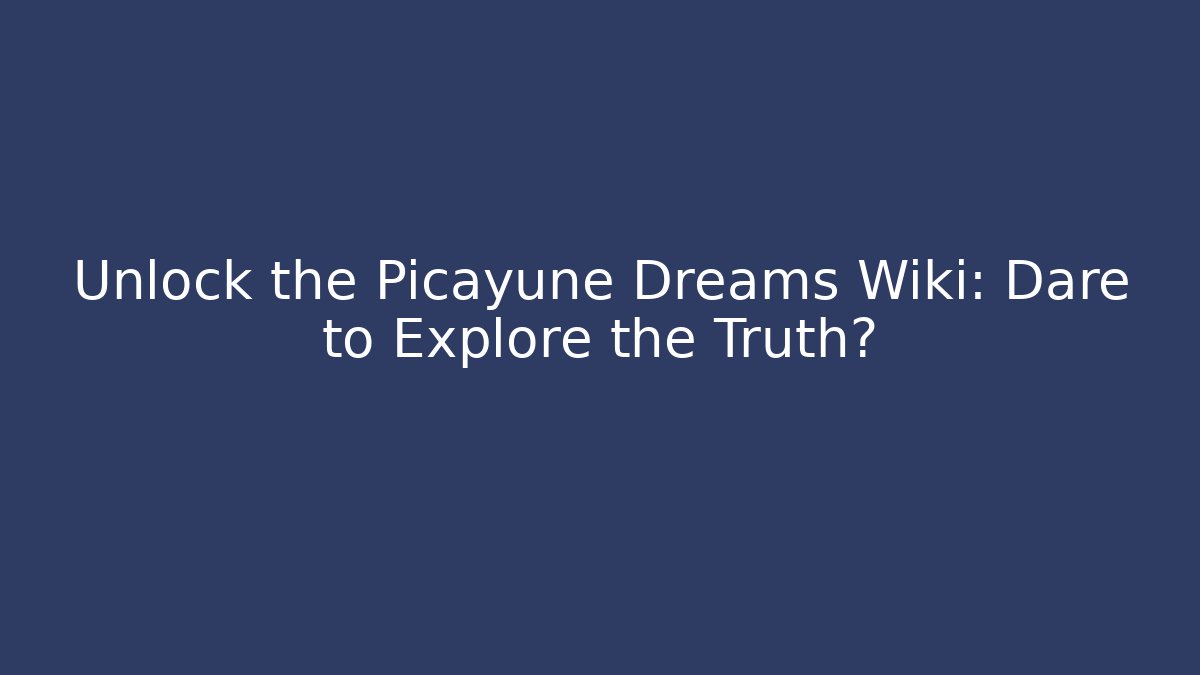 Unlock the Picayune Dreams Wiki: Dare to Explore the Truth?