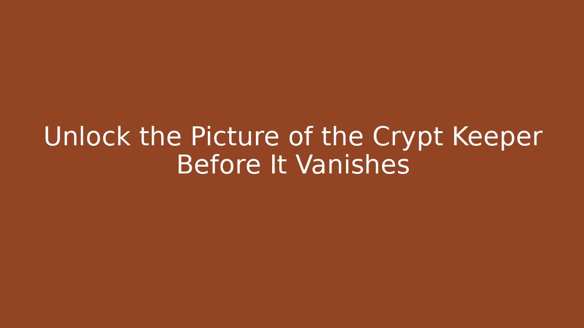 Unlock the Picture of the Crypt Keeper Before It Vanishes