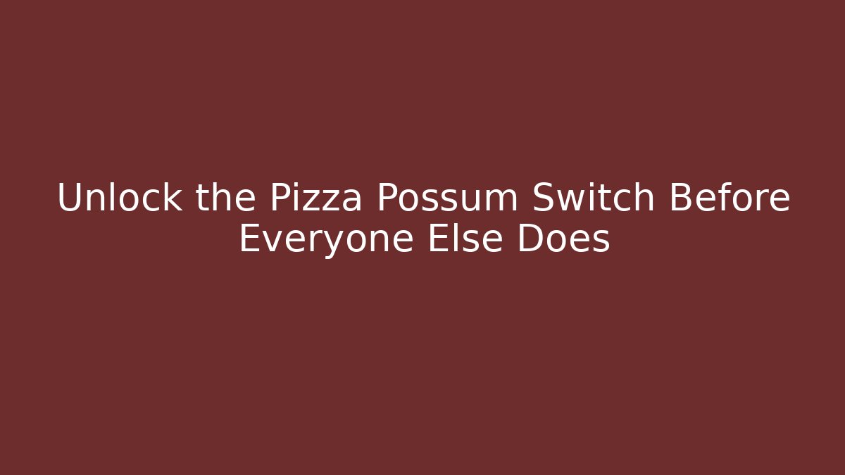 Unlock the Pizza Possum Switch Before Everyone Else Does
