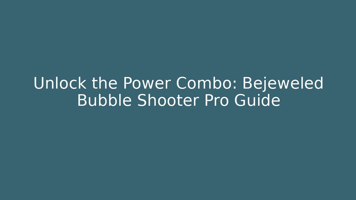Unlock the Power Combo: Bejeweled Bubble Shooter Pro Guide