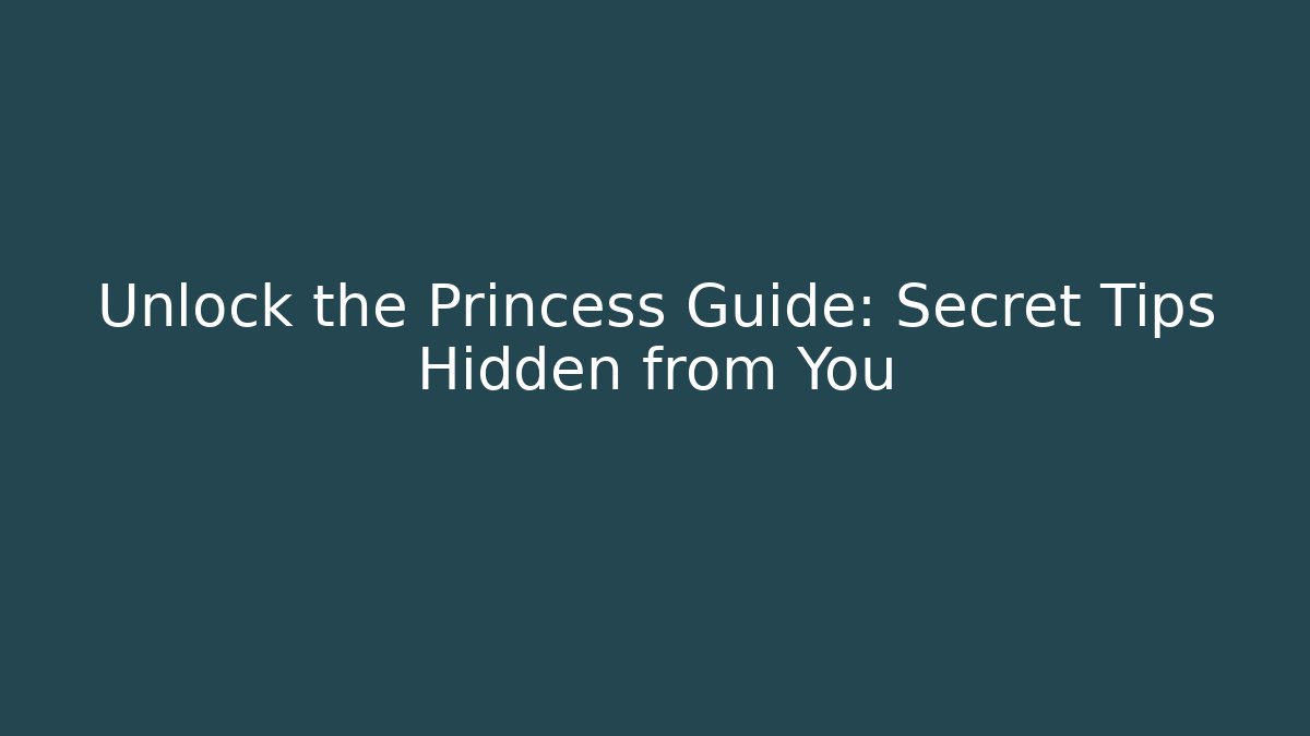 Unlock the Princess Guide: Secret Tips Hidden from You