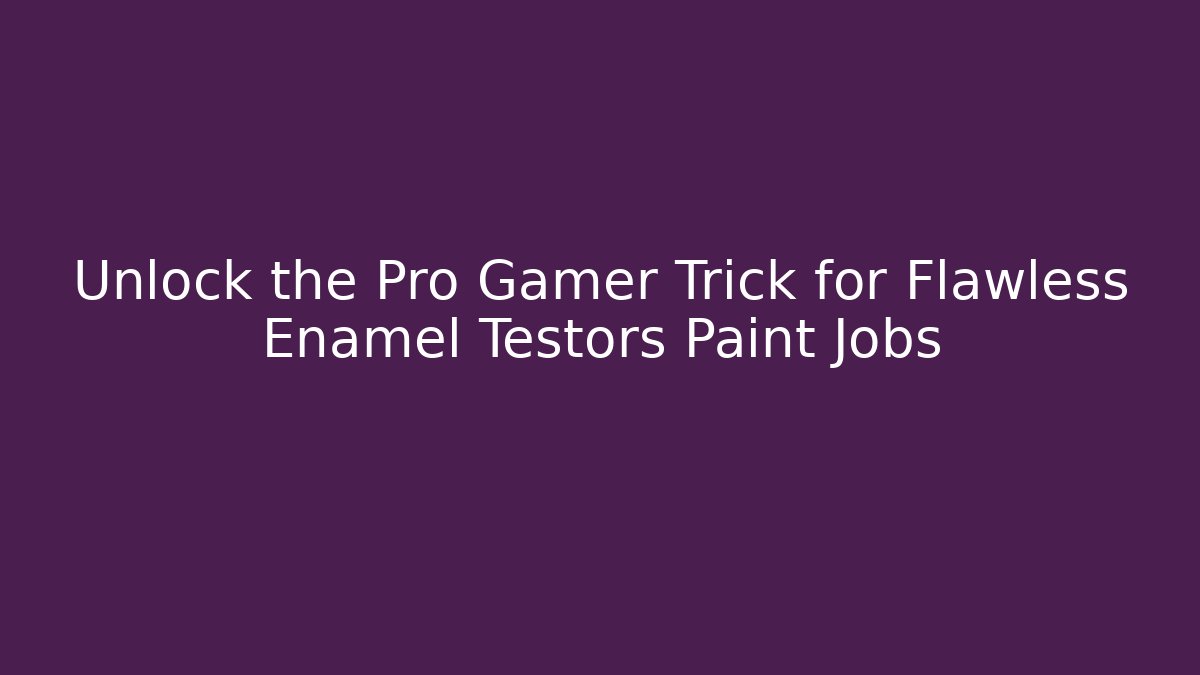 Unlock the Pro Gamer Trick for Flawless Enamel Testors Paint Jobs