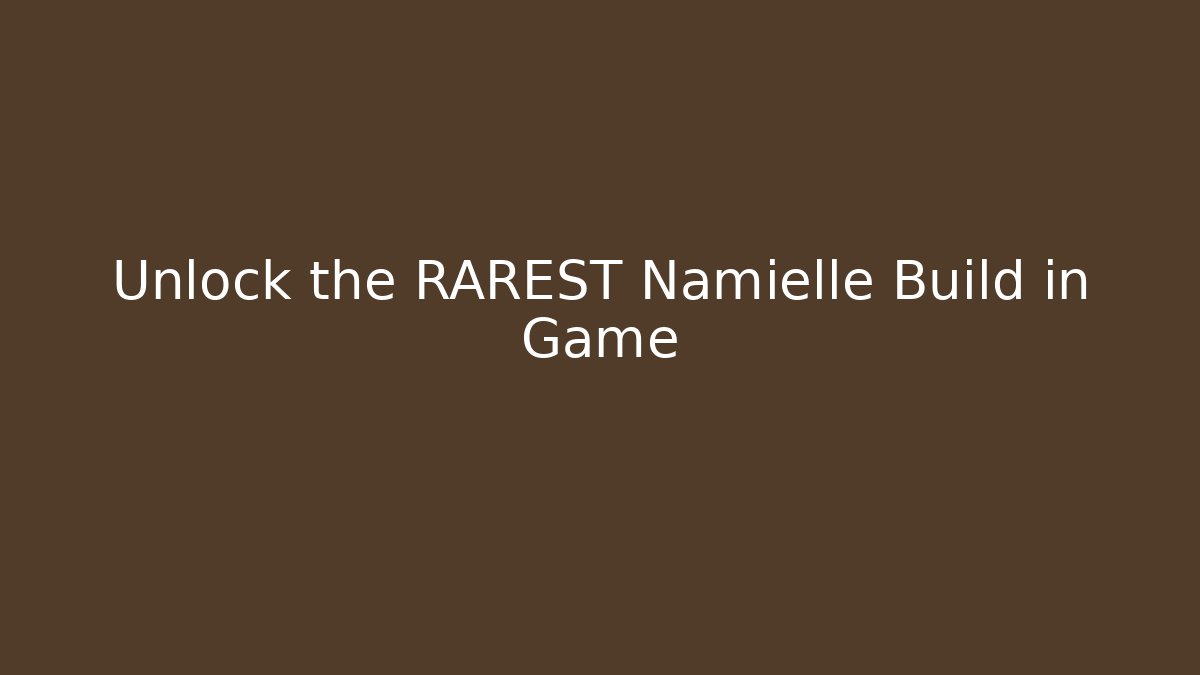 Unlock the RAREST Namielle Build in Game