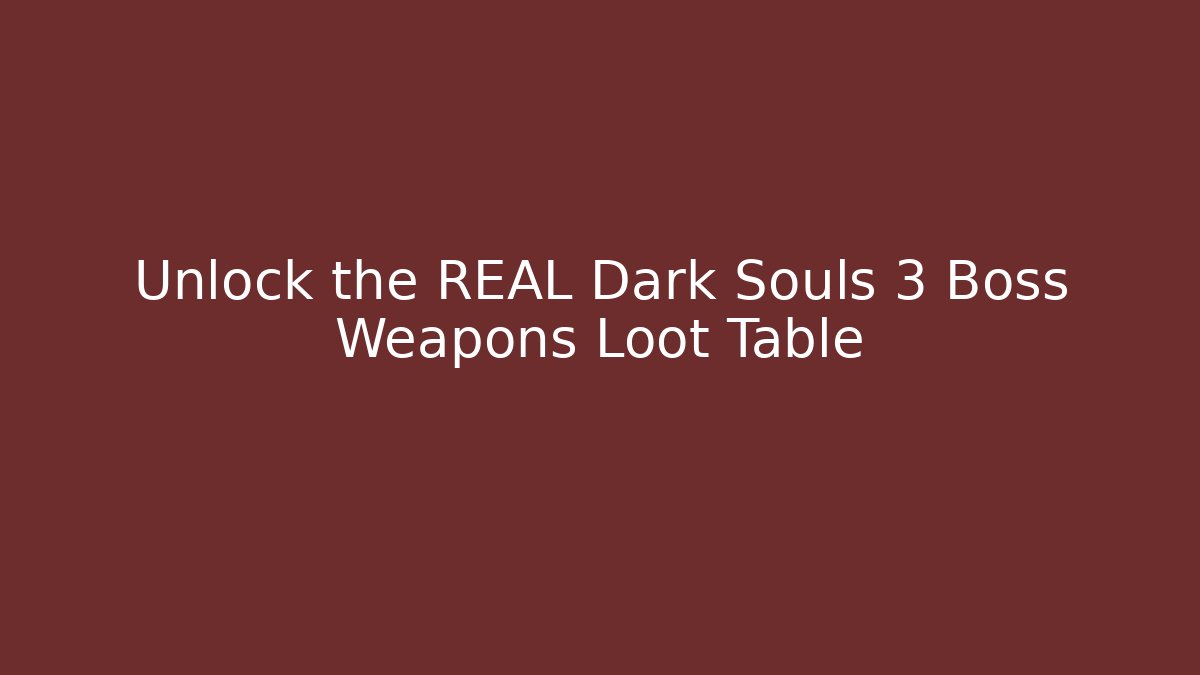Unlock the REAL Dark Souls 3 Boss Weapons Loot Table