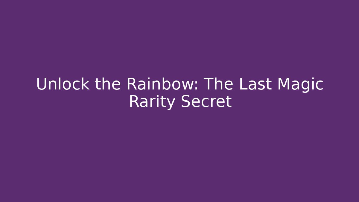 Unlock the Rainbow: The Last Magic Rarity Secret