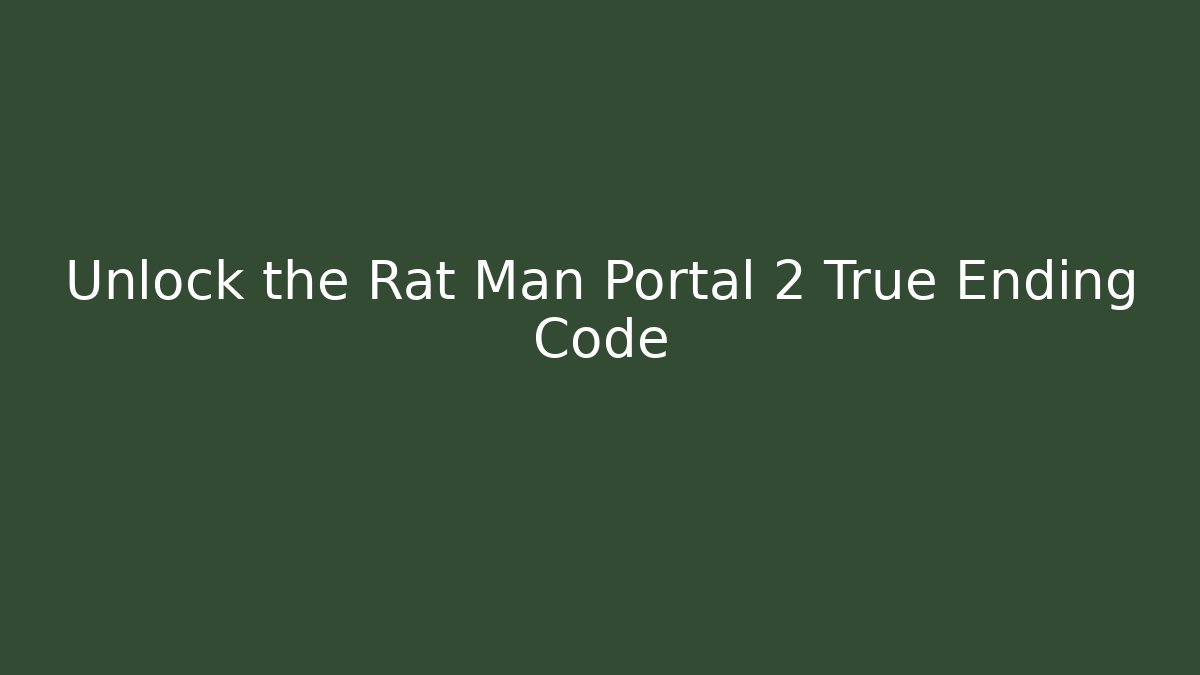 Unlock the Rat Man Portal 2 True Ending Code