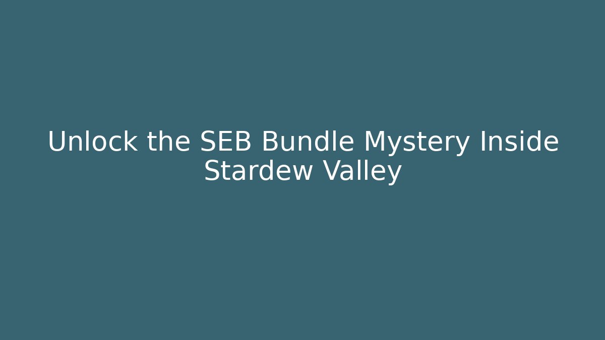Unlock the SEB Bundle Mystery Inside Stardew Valley