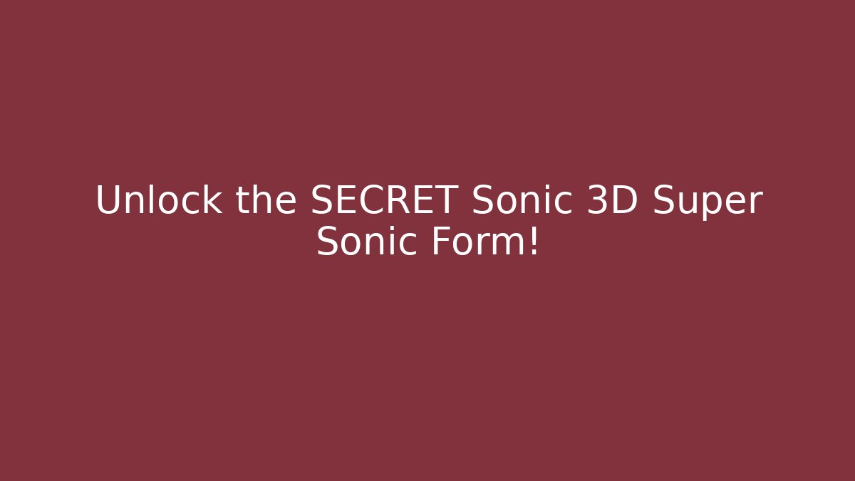 Unlock the SECRET Sonic 3D Super Sonic Form!