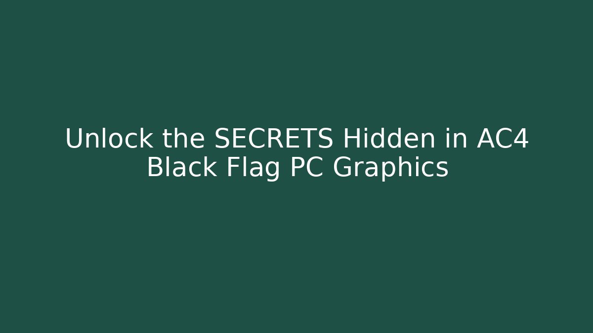Unlock the SECRETS Hidden in AC4 Black Flag PC Graphics