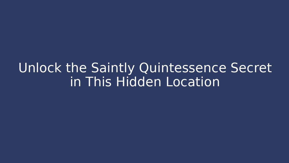 Unlock the Saintly Quintessence Secret in This Hidden Location