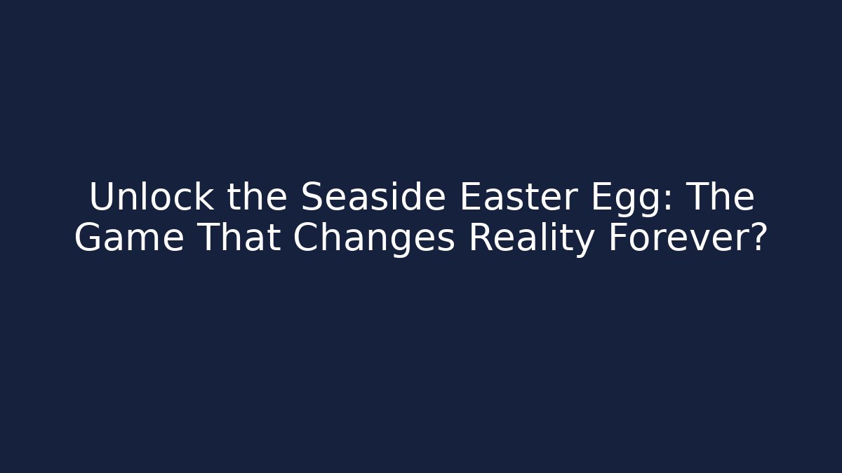 Unlock the Seaside Easter Egg: The Game That Changes Reality Forever?