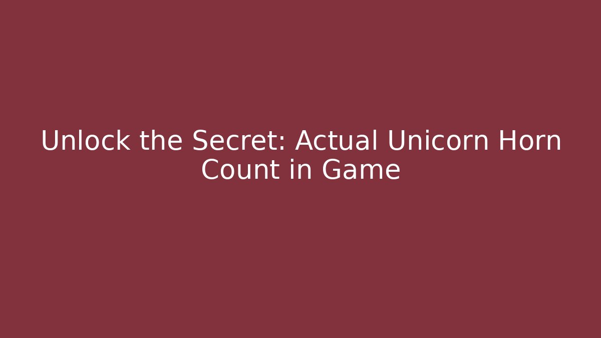 Unlock the Secret: Actual Unicorn Horn Count in Game