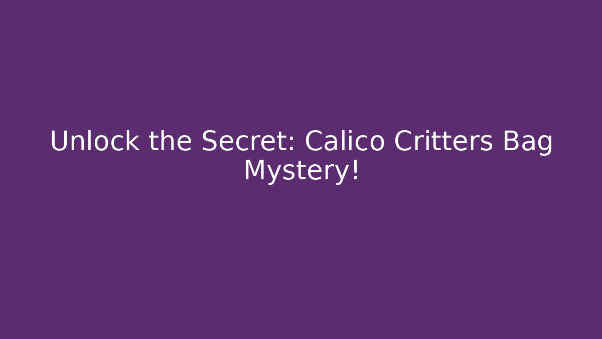 Unlock the Secret: Calico Critters Bag Mystery!