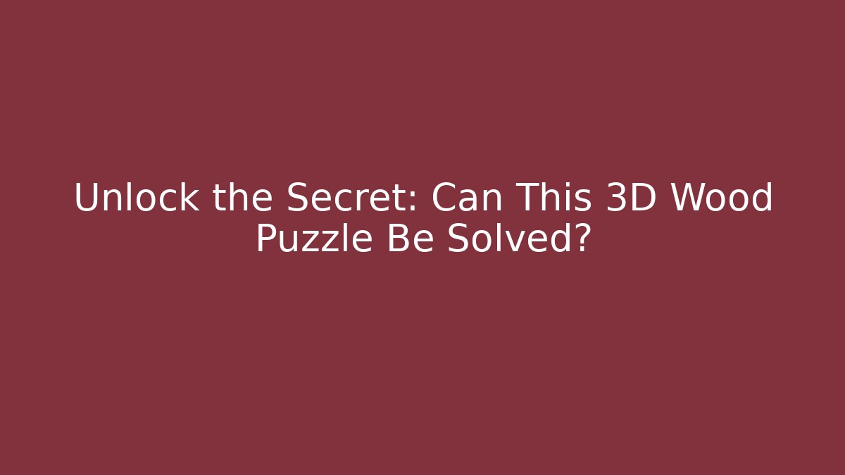 Unlock the Secret: Can This 3D Wood Puzzle Be Solved? - Sports History Weekly