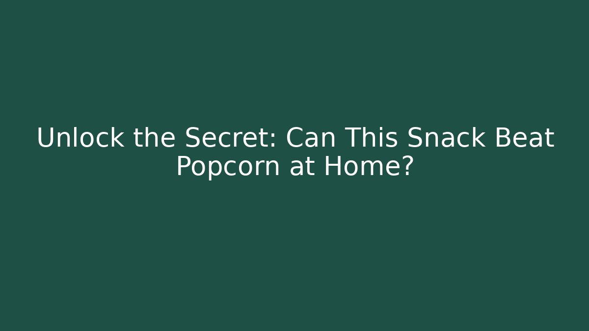 Unlock the Secret: Can This Snack Beat Popcorn at Home?