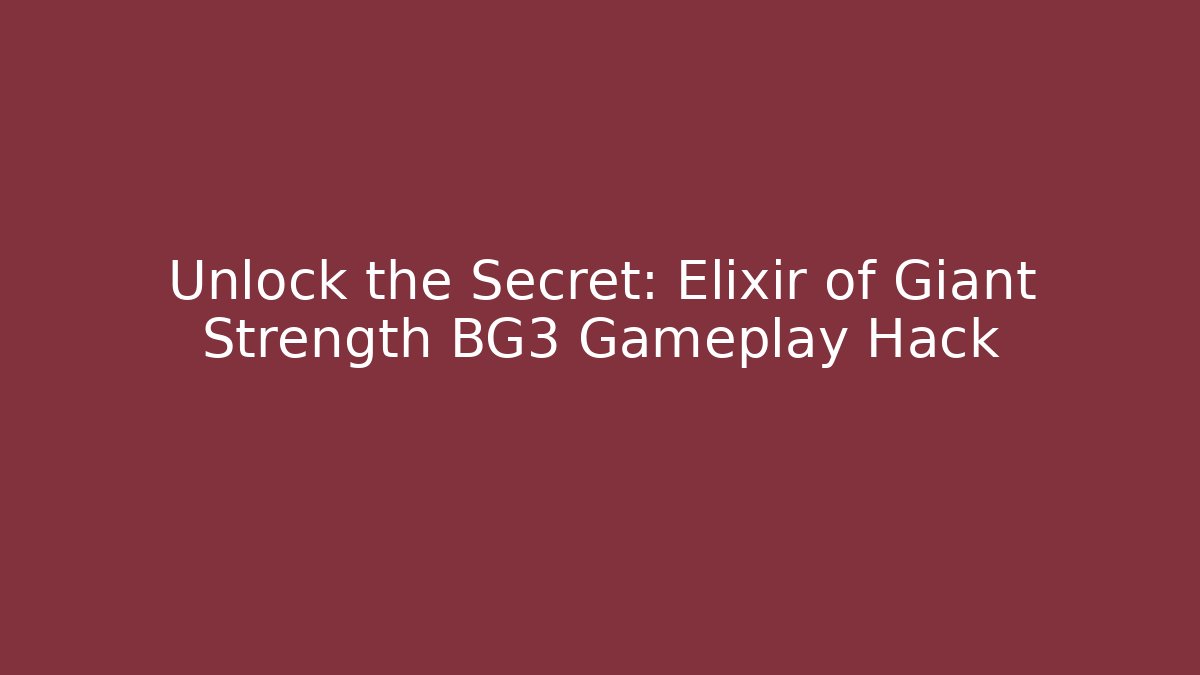 Unlock the Secret: Elixir of Giant Strength BG3 Gameplay Hack