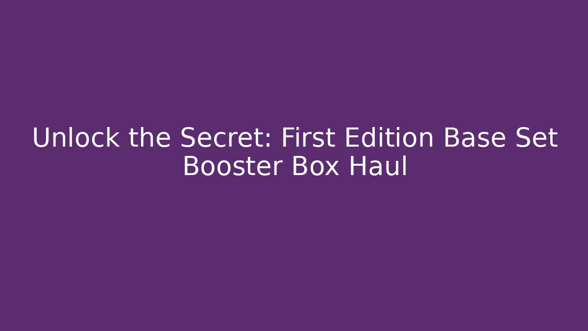 Unlock the Secret: First Edition Base Set Booster Box Haul