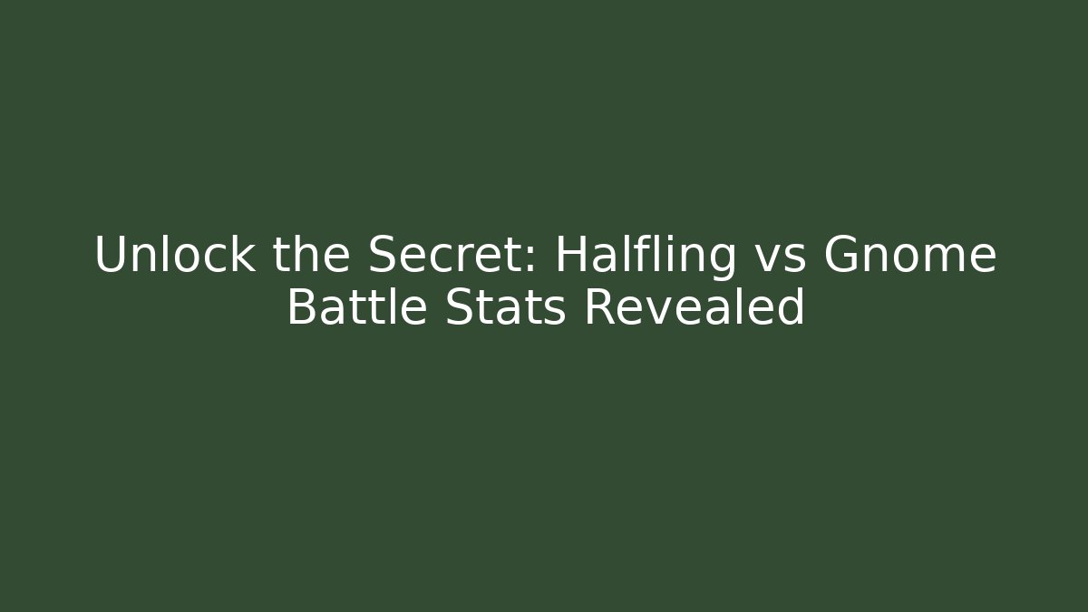Unlock the Secret: Halfling vs Gnome Battle Stats Revealed