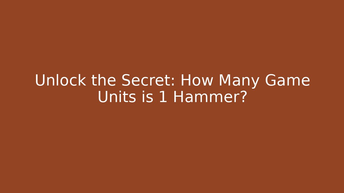 Unlock the Secret: How Many Game Units is 1 Hammer?