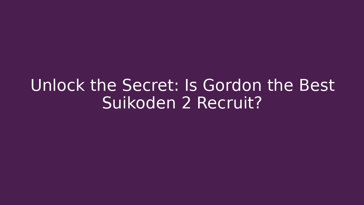 Unlock the Secret: Is Gordon the Best Suikoden 2 Recruit?