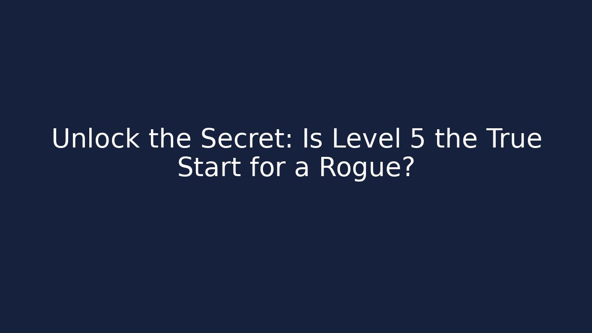 Unlock the Secret: Is Level 5 the True Start for a Rogue?