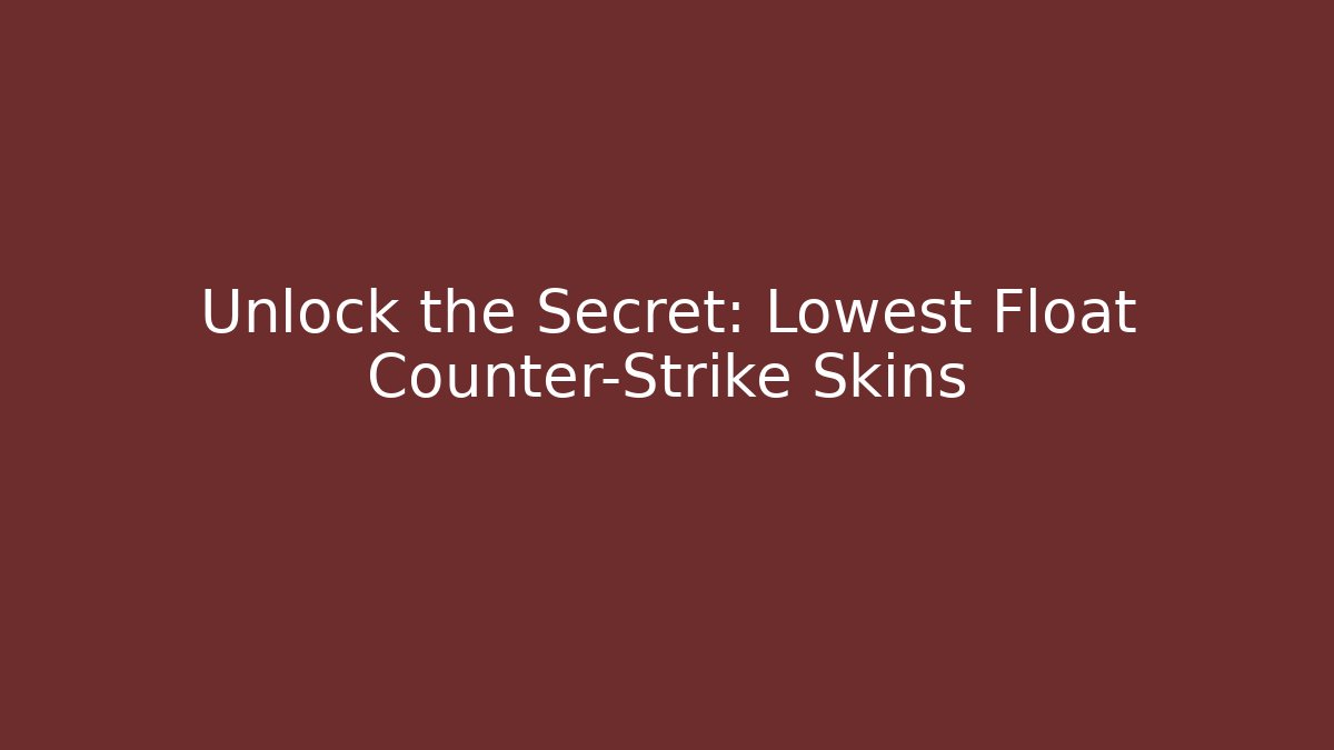 Unlock the Secret: Lowest Float Counter-Strike Skins
