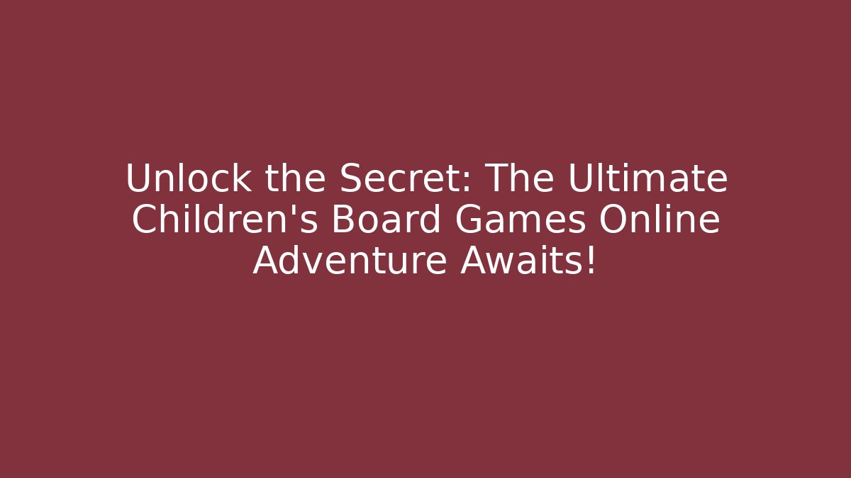 Unlock the Secret: The Ultimate Children's Board Games Online Adventure Awaits!