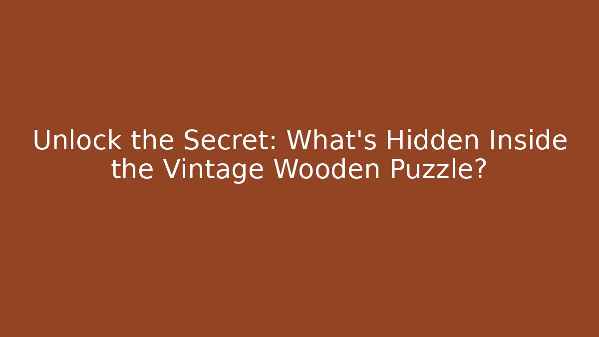 Unlock the Secret: What's Hidden Inside the Vintage Wooden Puzzle?