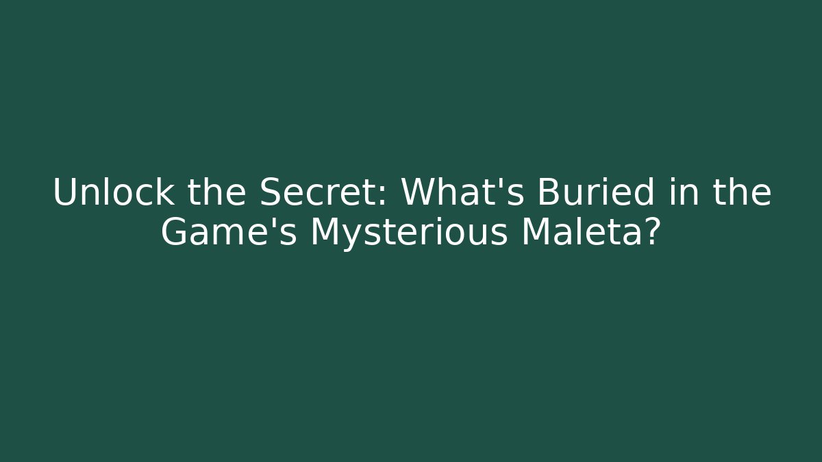Unlock the Secret: What’s Buried in the Game’s Mysterious Maleta?