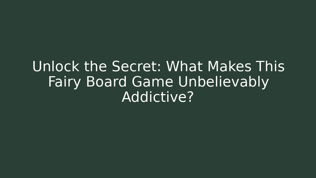 Unlock the Secret: What Makes This Fairy Board Game Unbelievably Addictive?
