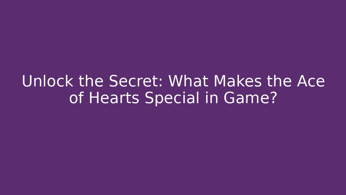 Unlock the Secret: What Makes the Ace of Hearts Special in Game? - Sports History Weekly