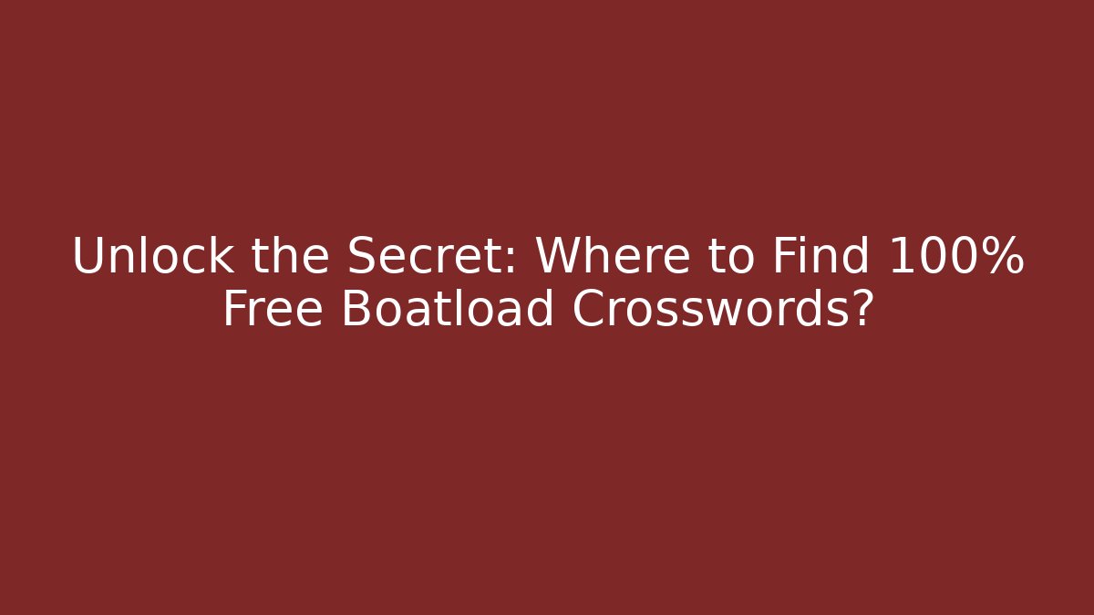 Unlock the Secret: Where to Find 100% Free Boatload Crosswords?