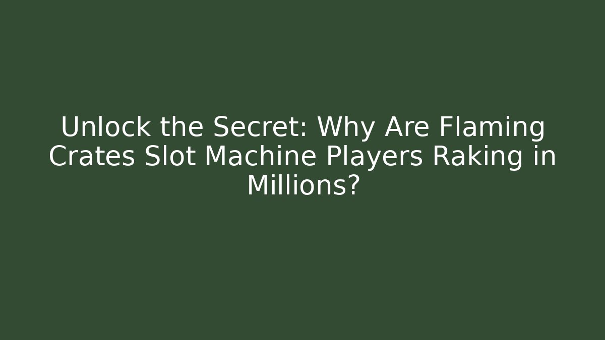 Unlock the Secret: Why Are Flaming Crates Slot Machine Players Raking in Millions?
