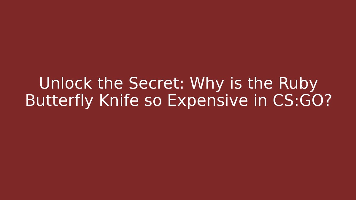 Unlock the Secret: Why is the Ruby Butterfly Knife so Expensive in CS:GO?